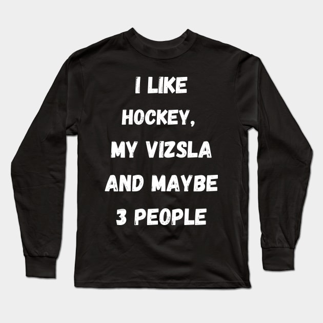 I LIKE HOCKEY, MY VIZSLA AND MAYBE 3 PEOPLE Long Sleeve T-Shirt by Giftadism